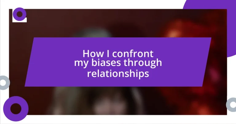 How I confront my biases through relationships