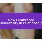 How I embraced vulnerability in relationships