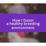 How I foster a healthy breeding environment