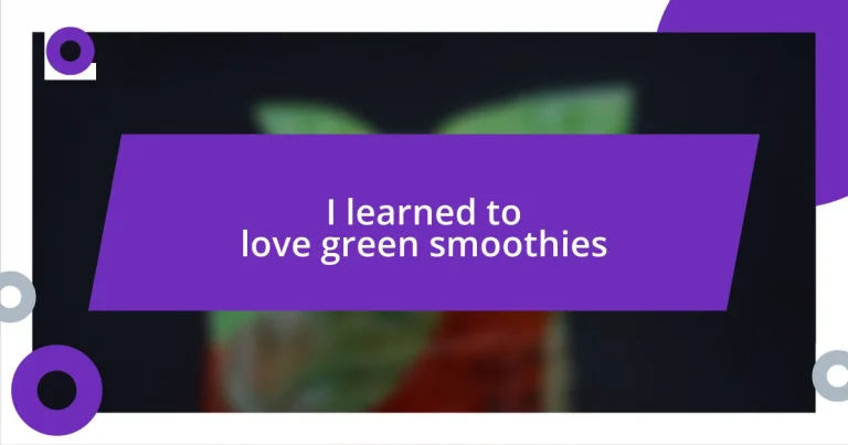 I learned to love green smoothies