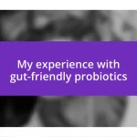 My experience with gut-friendly probiotics