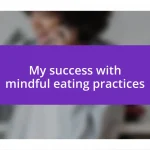 My success with mindful eating practices