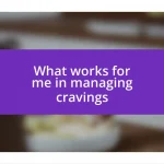 What works for me in managing cravings