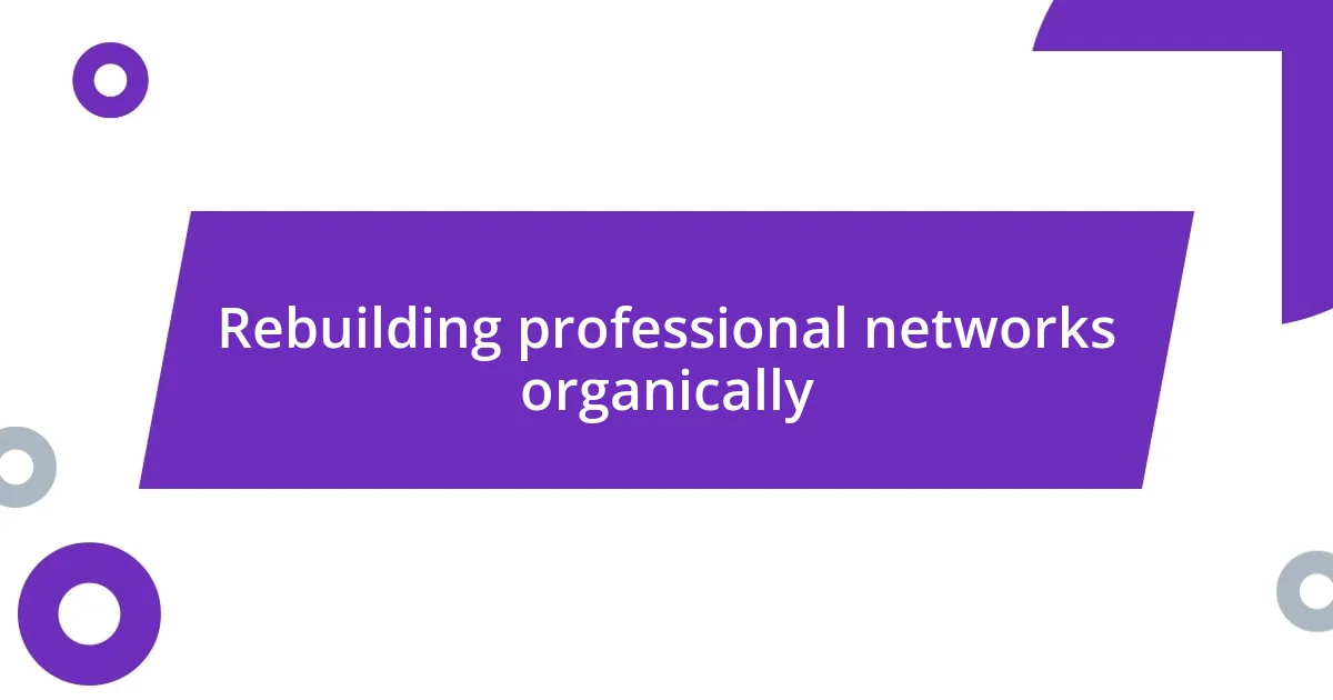 Rebuilding professional networks organically