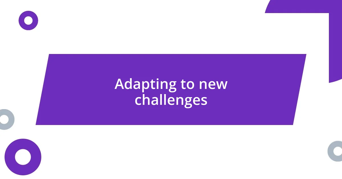 Adapting to new challenges