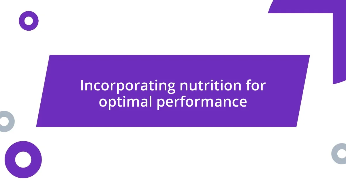 Incorporating nutrition for optimal performance