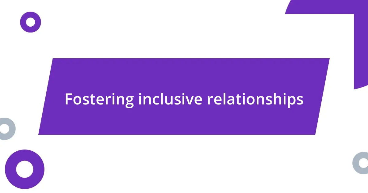 Fostering inclusive relationships