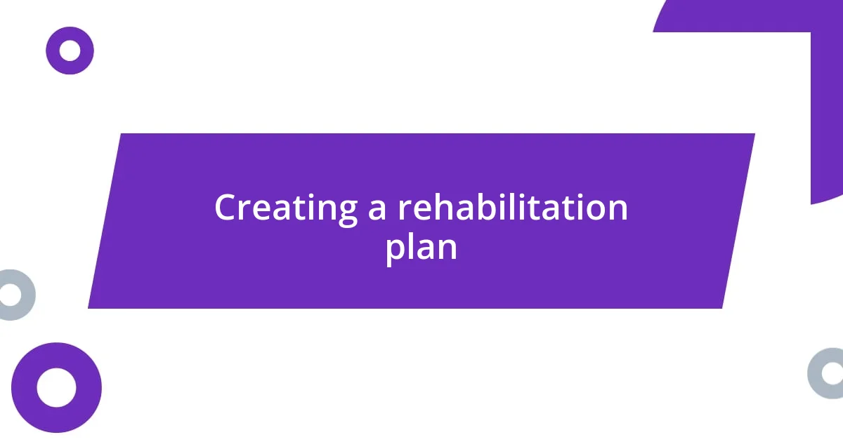 Creating a rehabilitation plan